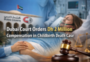 Dubai Court Orders Dh 2 Million Compensation in Childbirth Death Case